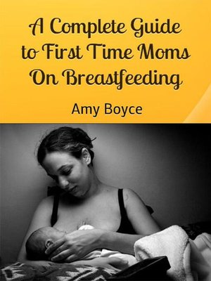 cover image of A Complete Guide to First Time Moms about Breastfeeding